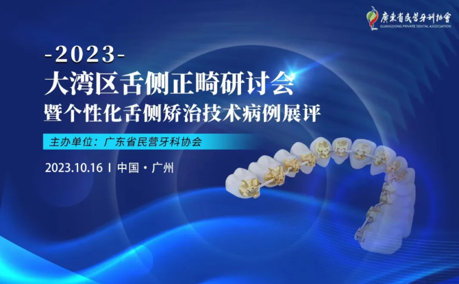 2023大湾区舌侧正畸研讨会暨个性化舌侧矫治技术病例展评成功举办
