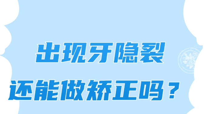 出现牙隐裂还可以做牙齿矫正吗？
